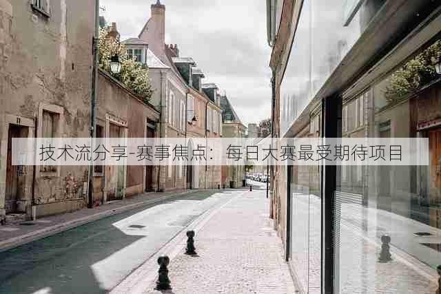技术流分享-赛事焦点：每日大赛最受期待项目