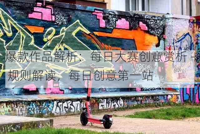 爆款作品解析:每日大赛创意赏析 - 规则解读,每日创意第一站