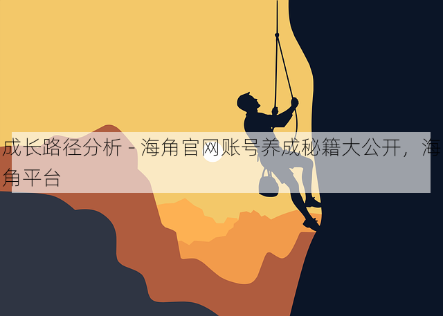 成长路径分析 - 海角官网账号养成秘籍大公开，海角平台